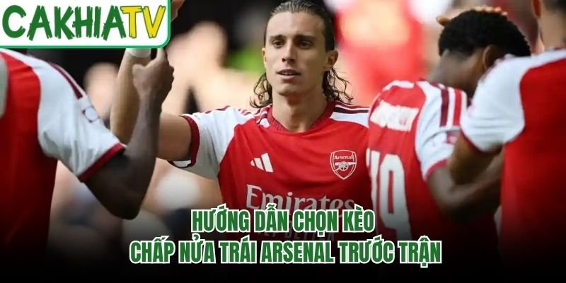 Hướng Dẫn Chọn Kèo Chấp Nửa Trái Arsenal Trước Trận